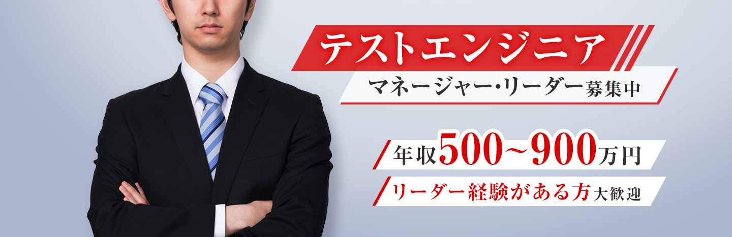 テストエンジニア（マネージャー・リーダー）募集中。年収500万から900万円、リーダー経験がある方大歓迎